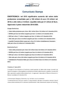 Comunicato Stampa ENERTRONICA: nel 2015 significativo aumento del valore della produzione consolidato pari a 108 milioni di euro (10 milioni nele utile netto a 4 milioni. Liquidità netta per 21 milioni di Euro. A