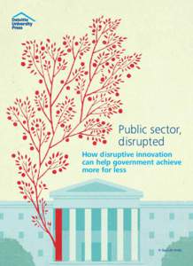 Public sector, disrupted How disruptive innovation can help government achieve more for less