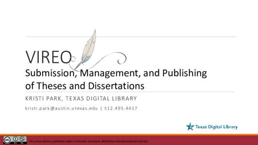 VIREO  Submission, Management, and Publishing of Theses and Dissertations KRISTI PARK, TEXAS DIGITAL LIBRARY k r i st i . p a r k @ a u st i n . u texa s . e d u |  4 1 7