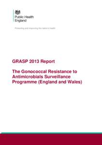 GRASP 2013 Report The Gonococcal Resistance to Antimicrobials Surveillance Programme (England and Wales)  About Public Health England