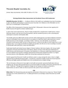 Wisconsin Hospital Association, Inc. Contact: Mary Kay Grasmick, WHA, [removed]or[removed]Exchange Website Shows Improvement, but Enrollment Process Still Cumbersome MADISON (December 10, [removed]Enrollment effo