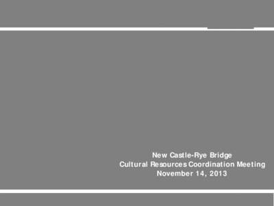 New Castle-Rye Bridge Cultural Resources Coordination Meeting November 14, 2013 Meeting Agenda  Welcome & introductions