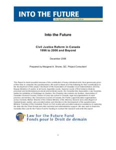 Into the Future Civil Justice Reform in Canada 1996 to 2006 and Beyond December[removed]Prepared by Margaret A. Shone, QC, Project Consultant