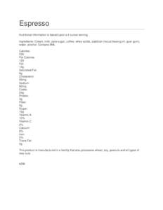 Espresso Nutritional information is based upon a 4 ounce serving. Ingredients: Cream, milk, cane sugar, coffee, whey solids, stabilizer (locust bean gum, guar gum), water, alcohol. Contains Milk. Calories: 230