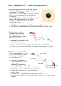 Physik * Jahrgangsstufe 10 * Aufgaben zum waagrechten Wurf 1. Peter schießt mit einem Gewehr auf eine 90m entfernte Scheibe mit 10 Ringen, wobei die Ringe die Radien 2,0cm, 4,0cm, ... 20cm haben. Da sich das Ziel auf gl