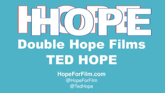 Double Hope Films TED HOPE HopeForFilm.com @HopeForFilm @TedHope