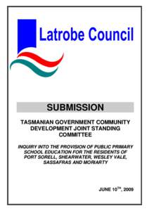 SUBMISSION TASMANIAN GOVERNMENT COMMUNITY DEVELOPMENT JOINT STANDING COMMITTEE INQUIRY INTO THE PROVISION OF PUBLIC PRIMARY SCHOOL EDUCATION FOR THE RESIDENTS OF
