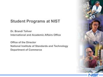 Student Programs at NIST Dr. Brandi Toliver International and Academic Affairs Office Office of the Director National Institute of Standards and Technology Department of Commerce