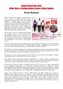 World Cancer Day 2015 Walk, Race & Cycling against cancer, Abuja, Nigeria Press Release Project PINK BLUE (Health & Psychological Trust Centre), a community-based cancer nonprofit in collaboration with the Federal