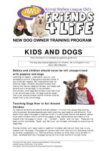 NEW DOG OWNER TRAINING PROGRAM  KIDS AND DOGS This information is intended as a general guide only “The dog was created especially for children. He is the god of frolic.” -Henry Ward Beecher