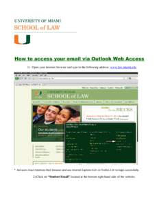 How to access your email via Outlook Web Access 1) Open your internet browser and type in the following address: www.law.miami.edu * Aol users must minimize their browser and use Internet Explorer 6.0+ or Firefox 2.0+ to