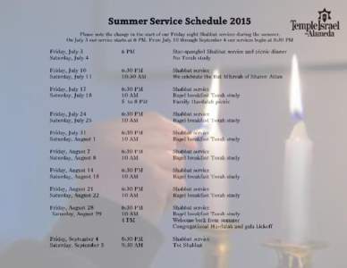 Summer Service Schedule 2015 Please note the change in the start of our Friday night Shabbat services during the summer. On July 3 our service starts at 6 PM. From July 10 through September 4 our services begin at 6:30 P