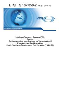 TS[removed]V1[removed]Intelligent Transport Systems (ITS); Testing; Conformance test specifications for Transmission of  IP packets over GeoNetworking; Part 2: Test Suite Structure and Test Purposes (TSS & TP)