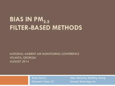 BIAS IN PM2.5 FILTER-BASED METHODS NATIONAL AMBIENT AIR MONITORING CONFERENCE ATLANTA, GEORGIA AUGUST 2014