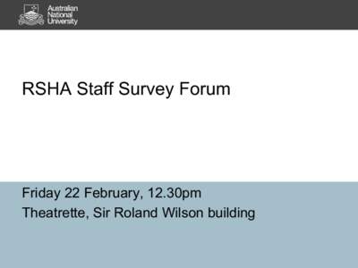 RSHA Staff Survey Forum  Friday 22 February, 12.30pm Theatrette, Sir Roland Wilson building  Top 10 ANU versus RSHA results