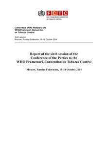 Conference of the Parties to the WHO Framework Convention on Tobacco Control Sixth session Moscow, Russian Federation,13–18 October 2014