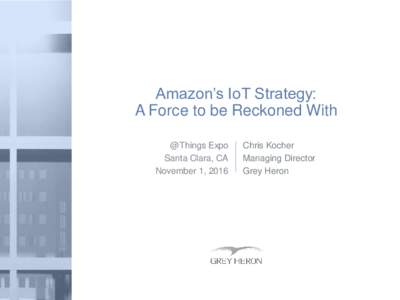 Amazon’s IoT Strategy: A Force to be Reckoned With @Things Expo Santa Clara, CA November 1, 2016
