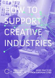 CONTENTS  05 INTRODUCTION: WHAT DO CITIES DO IN SUPPORT OF THE CREATIVE INDUSTRIES? 07 I ELEVEN CITIES AND THREE CREATIVE INDUSTRIES POLICY MODELS. RESULTS OF THE STUDY