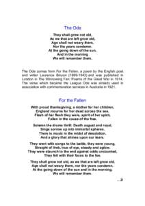 The Ode They shall grow not old, As we that are left grow old, Age shall not weary them, Nor the years condemn. At the going down of the sun,