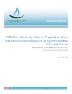 WORKING PAPER #25  TEDS-M and the Study of Teacher Preparation in Early Reading Instruction: Implications for Teacher Education Policy and Practice Education Policy Center at Michigan State University,