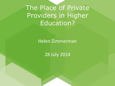 The Place of Private Providers in Higher Education? Helen Zimmerman 28 July 2014