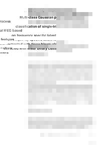 Multi-class Gaussian process classiﬁcation of single-trial MEG based on frequency speciﬁc latent features extracted with linear binary classiﬁers  Pasi Jylänki, Jaakko Riihimäki, Aki Vehtari