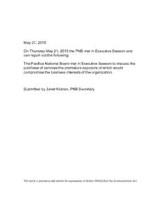 May 21, 2015 On Thursday May 21, 2015 the PNB met in Executive Session and can report out the following: The Pacifica National Board met in Executive Session to discuss the purchase of services the premature exposure of 