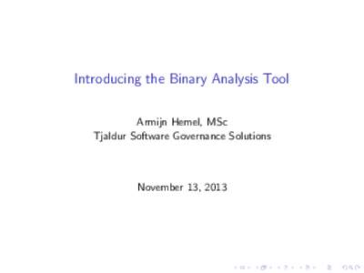 Introducing the Binary Analysis Tool Armijn Hemel, MSc Tjaldur Software Governance Solutions November 13, 2013