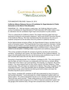 FOR IMMEDIATE RELEASE: October 25, 2010: California Alliance Releases Survey of Candidates for Superintendent of Public Instruction on the Role of Arts Education PASADENA, CA – With the election a week away, the Califo