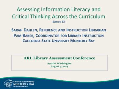 Assessing Information Literacy and Critical Thinking Across the Curriculum SESSION 13 SARAH DAHLEN, REFERENCE AND INSTRUCTION LIBRARIAN PAM BAKER, COORDINATOR FOR LIBRARY INSTRUCTION