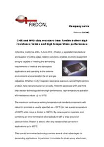 Company news Reference: RIE003 CHR and HVS chip resistors from Riedon deliver high resistance values and high temperature performance Alhambra, California, USA, 5 June 2013 – Riedon, a specialist manufacturer