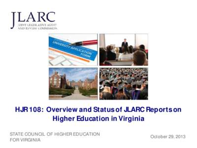 HJR 108: Overview and Status of JLARC Reports on Higher Education in Virginia STATE COUNCIL OF HIGHER EDUCATION FOR VIRGINIA  October 29, 2013