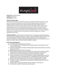 Position Title: Program Assistant Location: New York, NY Job Category: Full Time ABOUT BLACK GIRLS CODE Launched in 2011, Black Girls CODE (BGC) is devoted to showing the world that black girls can code, and do so much m