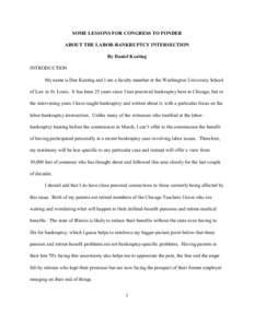 SOME LESSONS FOR CONGRESS TO PONDER ABOUT THE LABOR-BANKRUPTCY INTERSECTION By Daniel Keating INTRODUCTION My name is Dan Keating and I am a faculty member at the Washington University School of Law in St. Louis. It has 