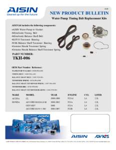 v1.0  NEW PRODUCT BULLETIN Water Pump Timing Belt Replacement Kits AISIN kit includes the following components: •AISIN Water Pump w/ Gasket