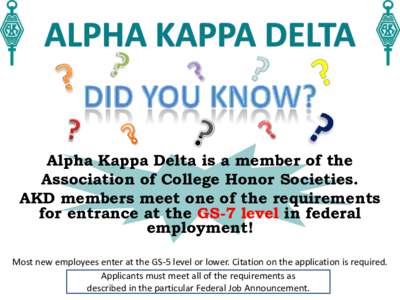 Alpha Kappa Delta is a member of the Association of College Honor Societies. AKD members meet one of the requirements for entrance at the GS-7 level in federal employment! Most new employees enter at the GS-5 level or lo