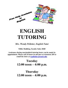 ENGLISH TUTORING Mrs. Wendy Pelletier, English Tutor Miller Building, Faculty Suite 204D Assistance during unscheduled tutoring hours can be made by appointment. Please call 24 hours in advance at extension 269 or