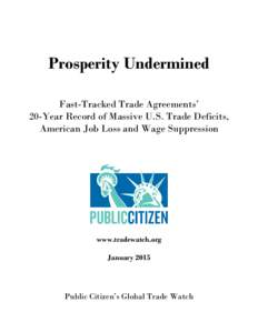 Prosperity Undermined Fast-Tracked Trade Agreements’ 20-Year Record of Massive U.S. Trade Deficits, American Job Loss and Wage Suppression  www.tradewatch.org