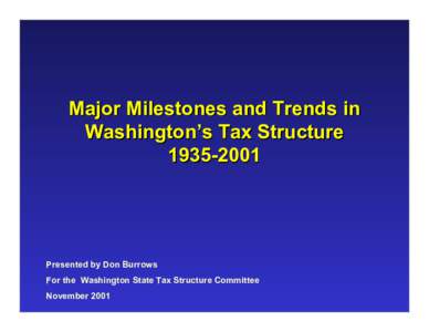 Major Milestones and Trends in Washington’s Tax Structure[removed]Presented by Don Burrows For the Washington State Tax Structure Committee