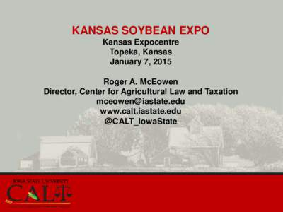 KANSAS SOYBEAN EXPO Kansas Expocentre Topeka, Kansas January 7, 2015 Roger A. McEowen Director, Center for Agricultural Law and Taxation