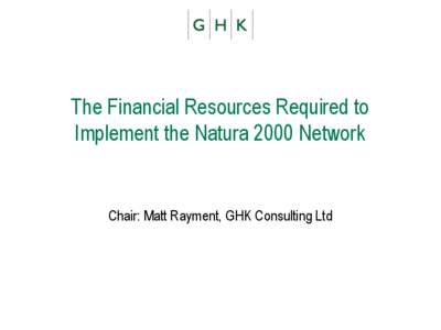 The Financial Resources Required to Implement the Natura 2000 Network Chair: Matt Rayment, GHK Consulting Ltd  Overview of Session