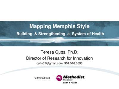 Mapping Memphis Style Building & Strengthening a System of Health Teresa Cutts, Ph.D. Director of Research for Innovation , 