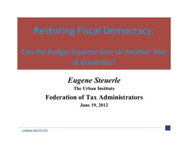   Restoring	
  Fiscal	
  Democracy:	
  	
   	
   Can	
  the	
  Budget	
  Squeeze	
  Give	
  Us	
  Another	
  Shot	
   at	
  Greatness?	
  	
  	
  