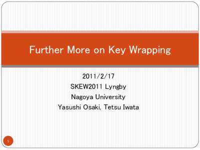 Further More on Key WrappingSKEW2011 Lyngby Nagoya University Yasushi Osaki, Tetsu Iwata