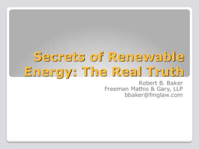 Secrets of Renewable Energy: The Real Truth Robert B. Baker Freeman Mathis & Gary, LLP [removed]