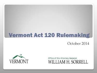 Vermont Act 120 Rulemaking October 2014 ● Presentation of the labeling law ● Explanation of Attorney General’s Draft Rules
