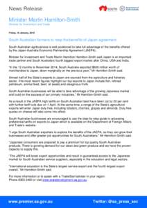 News Release Minister Martin Hamilton-Smith Minister for Investment and Trade Friday, 16 January, 2015  South Australian farmers to reap the benefits of Japan agreement