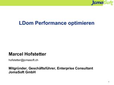 LDom Performance optimieren  Marcel Hofstetter [removed]  Mitgründer, Geschäftsführer, Enterprise Consultant