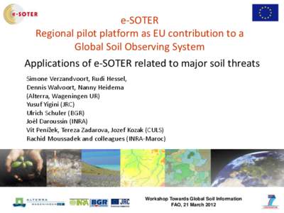 e-SOTER Regional pilot platform as EU contribution to a Global Soil Observing System Applications of e-SOTER related to major soil threats Simone Verzandvoort, Rudi Hessel, Dennis Walvoort, Nanny Heidema