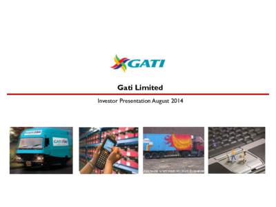 Gati Limited Investor Presentation August 2014 FORWARD LOOKING & PRECAUTIONARY STATEMENT  The presentation contains certain forward looking statements concerning future